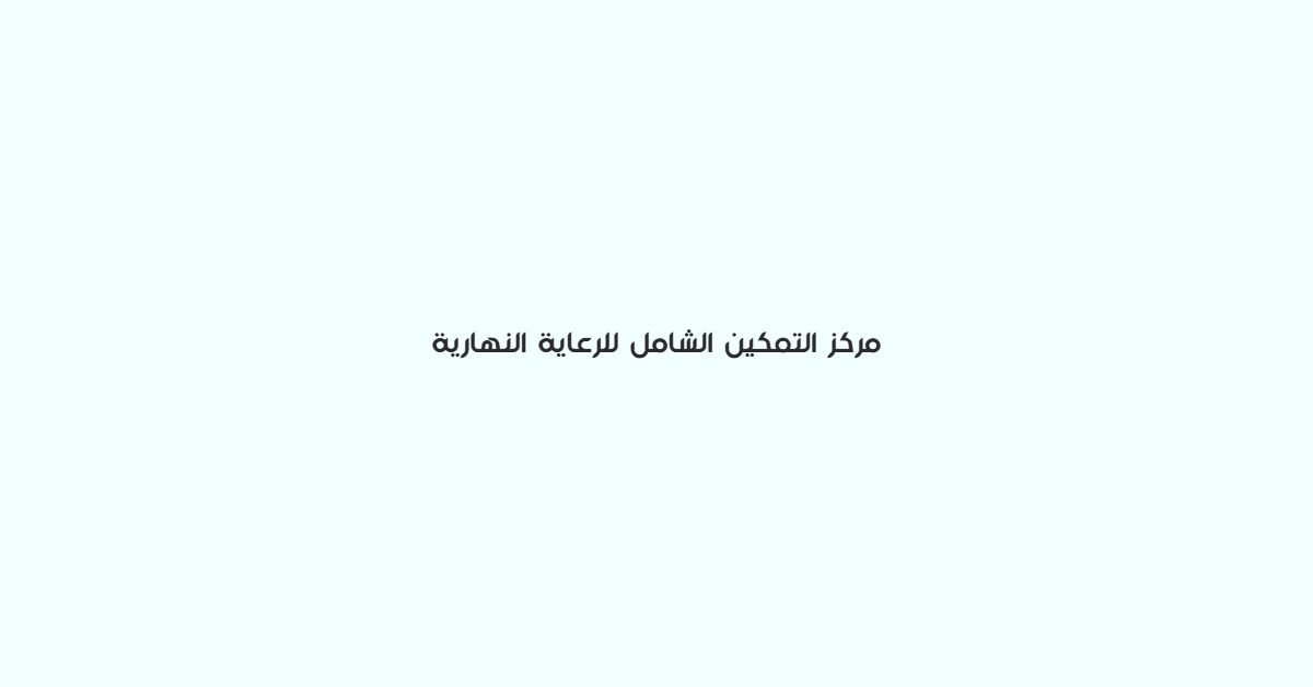 مركز التمكين الشامل للرعاية النهارية