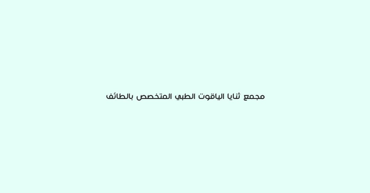 مجمع ثنايا الياقوت الطبي المتخصص بالطائف